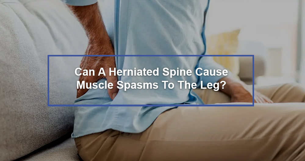Herniated Spine Cause Muscle Spasms To The Leg