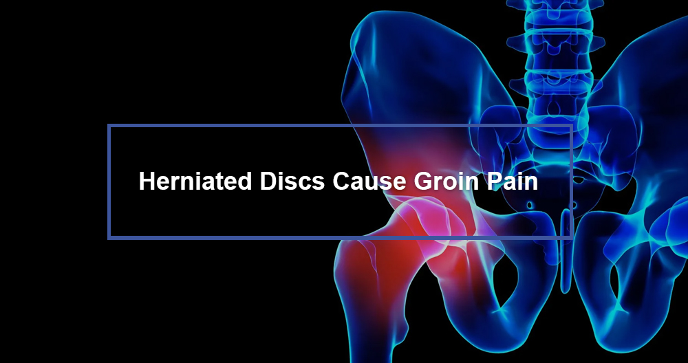 Herniated Discs Cause Groin Pain